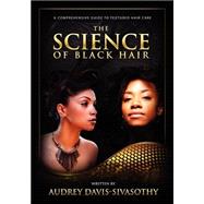 The Science of Black Hair: A Comprehensive Guide to Textured Hair Care 9780984518425