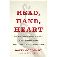 Head, Hand, Heart Why Intelligence Is Over-Rewarded, Manual Workers Matter, and Caregivers Deserve More Respect 9781982128449