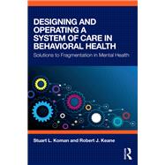 Designing and Operating a System of Care in Behavioral Health 9781138038455