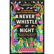 Never Whistle at Night An Indigenous Dark Fiction Anthology 9780593468463
