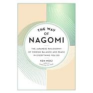 The Way of Nagomi The Japanese Philosophy of Finding Balance and Peace in Everything You Do 9781615198696