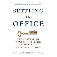 Settling the Office The Australian Prime Ministership from Federation to Reconstruction 9780522868722