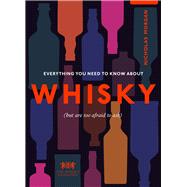 Everything You Need to Know About Whisky (But are too afraid to ask) 9781529108750