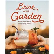 Drink Your Garden Recipes, Stories and Tips from the Simple Goodness Cocktail Farm 9781682688793