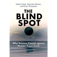The Blind Spot Why Science Cannot Ignore Human Experience 9780262048804