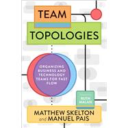 Team Topologies Organizing Business and Technology Teams for Fast Flow 9781942788812