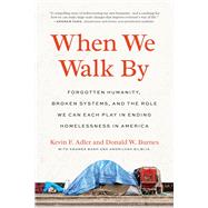 When We Walk By: Forgotten Humanity, Broken Systems, and the Role We Can Each Play in Ending Homelessness in America 9781623178840