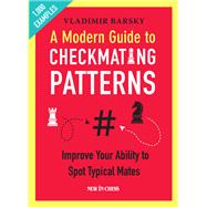 A Modern Guide to Checkmating Patterns Improve Your Ability to Spot Typical Mates 9789056918873