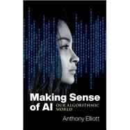 Making Sense of AI Our Algorithmic World 9781509548903