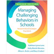 Managing Challenging Behaviors in Schools Research-Based Strategies that Work 9781462558995
