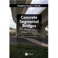 Concrete Segmental Bridges: Theory, Design, and Construction to AASHTO LRFD Specifications 9781498799003