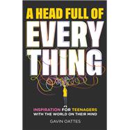 A Head Full of Everything Inspiration for Teenagers With the World on Their Mind 9780857089014