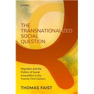 The Transnationalized Social Question Migration and the Politics of Social Inequalities in the Twenty-First Century 9780199249015