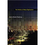 The Politics of Mass Digitization 9780262039017