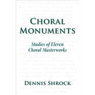 Choral Monuments Studies of Eleven Choral Masterworks 9780190469023