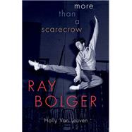 Ray Bolger More than a Scarecrow 9780190639044