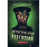 Execution (The Plot to Kill Hitler #2) 9781338359046
