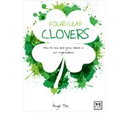 Four-Leaf Clovers How to Sow and Grow Value in Our Organizations 9781910649053