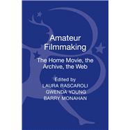 Amateur Filmmaking The Home Movie, the Archive, the Web 9781441139054