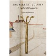The Serpent Column A Cultural Biography 9780190209063
