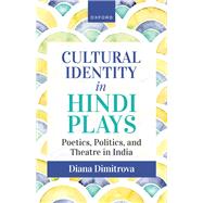 Cultural Identity in Hindi Plays Poetics, Politics, and Theatre in India 9780192869067