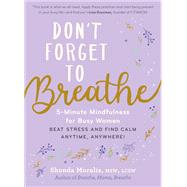 Don't Forget to Breathe 5-Minute Mindfulness for Busy Women—Beat Stress and Find Calm Anytime, Anywhere! 9781615199075