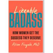 Likeable Badass How Women Get the Success They Deserve 9780385549141
