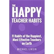 The Happy Teacher Habits: 11 Habits of the Happiest, Most Effective Teachers on Earth 9780692659243