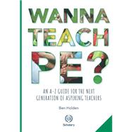 Wanna Teach PE?: An A-Z guide for the next generation of aspiring teachers 9781999909253