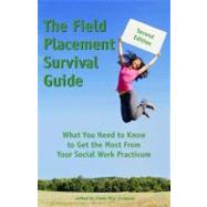 The Field Placement Survival Guide: What You Need to Know to Get the Most from Your Social Work Practicum 9781929109265