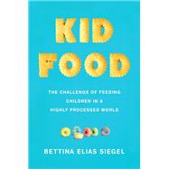Kid Food The Challenge of Feeding Children in a Highly Processed World 9780197749302