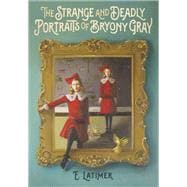 The Strange and Deadly Portraits of Bryony Gray 9781101919309