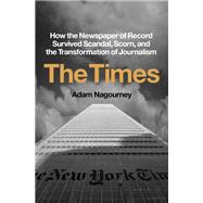 The Times How the Newspaper of Record Survived Scandal, Scorn, and the Transformation of Journalism 9780451499363