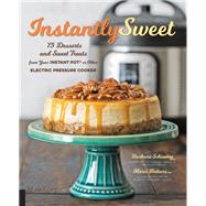 Instantly Sweet 75 Desserts and Sweet Treats from Your Instant Pot or Other Electric Pressure Cooker 9781558329379
