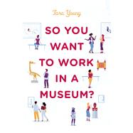 So You Want to Work in a Museum? 9781538169407