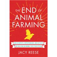 The End of Animal Farming How Scientists, Entrepreneurs, and Activists Are Building an Animal-Free Food System 9780807019450