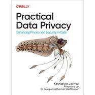 Practical Data Privacy: Enhancing Privacy and Security in Data 9781098129460
