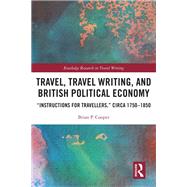 Travel, Traveling Writing, and British Political Economy: Instructions for Travellers, circa 1750-1850 9781138019508