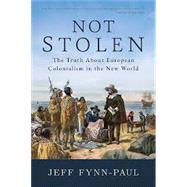 Not Stolen: The Truth about European Colonialism in the New World 9781642939514