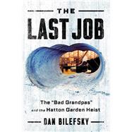 The Last Job The Bad Grandpas and the Hatton Garden Heist 9780393609516