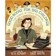 Good Books for Bad Children The Genius of Ursula Nordstrom 9780593379578