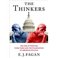 The Thinkers The Rise of Partisan Think Tanks and the Polarization of American Politics 9780197759653