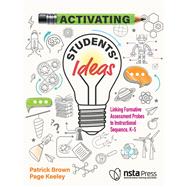 Activating Students' Ideas Linking Formative Assessment Probes to Instructional Sequence 9781681409689