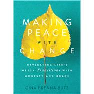 Making Peace with Change Navigating Life's Messy Transitions with Honesty and Grace 9781627079716
