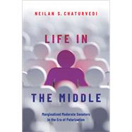 Life in the Middle Marginalized Moderate Senators in the Era of Polarization 9780197599723
