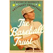 The Baseball Trust A History of Baseball's Antitrust Exemption 9780199389728
