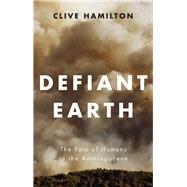 Defiant Earth The Fate of Humans in the Anthropocene 9781509519750