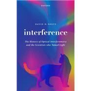 Interference The History of Optical Interferometry and the Scientists Who Tamed Light 9780192869760