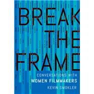 Break the Frame Conversations with Women Filmmakers 9780197619766