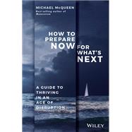 How to Prepare Now for What's Next A Guide to Thriving in an Age of Disruption 9780730349846